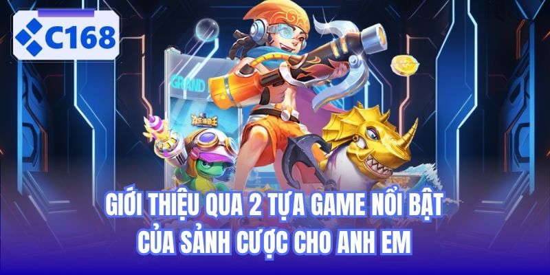 Giới thiệu qua 2 tựa game nổi bật của sảnh cược cho anh em