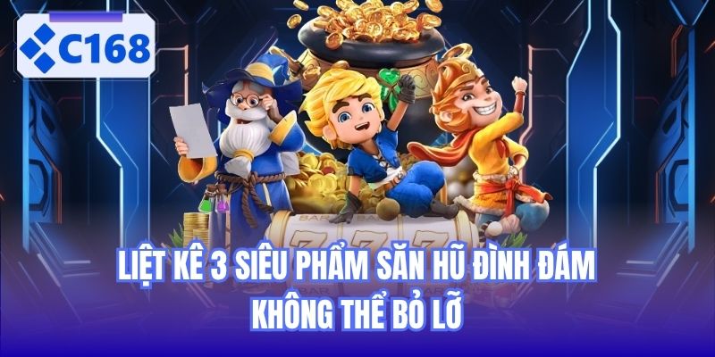 Liệt kê 3 siêu phẩm săn hũ đình đám không thể bỏ lỡ