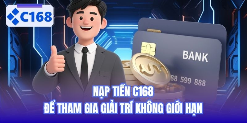 Nạp tiền C168 để tham gia giải trí không giới hạn
