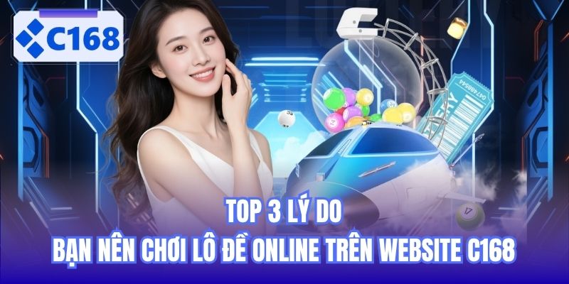 Top 3 lý do bạn nên chơi lô đề online trên website C168